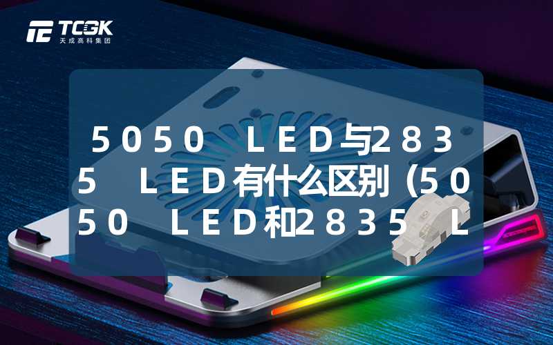 5050 LED与2835 LED有什么区别（5050 LED和2835 LED对比解析）